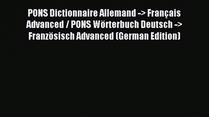 Read PONS Dictionnaire Allemand -> FranÃ§ais Advanced / PONS WÃ¶rterbuch Deutsch -> FranzÃ¶sisch