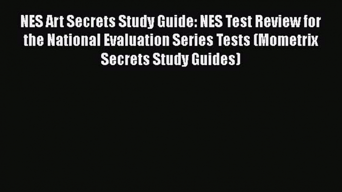 Read NES Art Secrets Study Guide: NES Test Review for the National Evaluation Series Tests