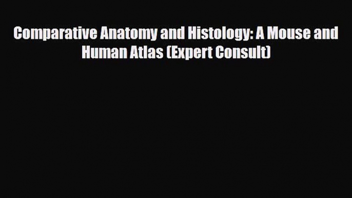 Read Book Comparative Anatomy and Histology: A Mouse and Human Atlas (Expert Consult) ebook