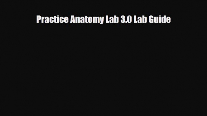 Read Book Practice Anatomy Lab 3.0 Lab Guide E-Book Free