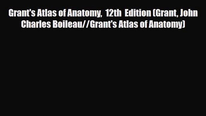 Read Book Grant's Atlas of Anatomy  12th  Edition (Grant John Charles Boileau//Grant's Atlas