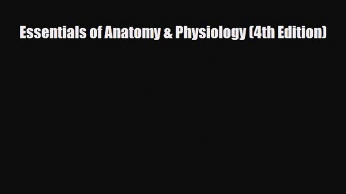 Read Book Essentials of Anatomy & Physiology (4th Edition) E-Book Free