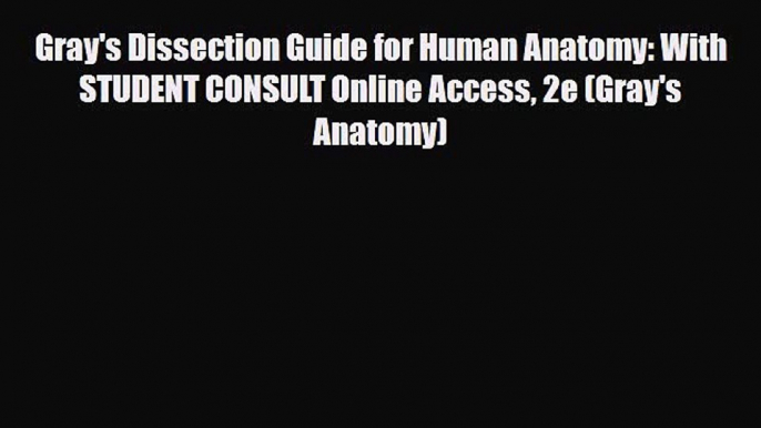 Read Book Gray's Dissection Guide for Human Anatomy: With STUDENT CONSULT Online Access 2e