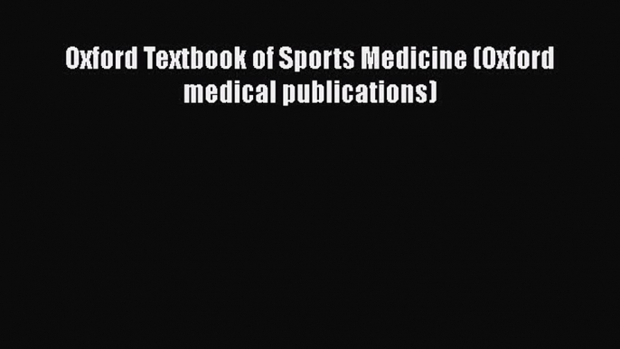 Download Book Oxford Textbook of Sports Medicine (Oxford medical publications) PDF Free