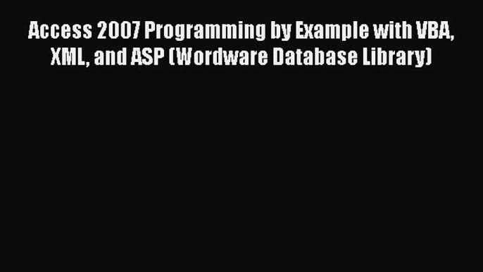 Read Access 2007 Programming by Example with VBA XML and ASP (Wordware Database Library) Ebook