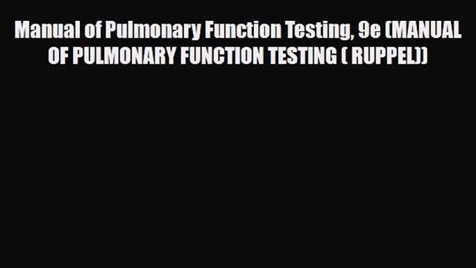 Read Book Manual of Pulmonary Function Testing 9e (MANUAL OF PULMONARY FUNCTION TESTING ( RUPPEL))