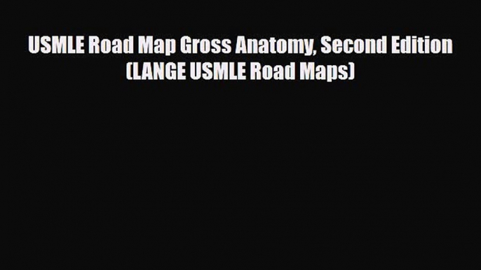 Read Book USMLE Road Map Gross Anatomy Second Edition (LANGE USMLE Road Maps) E-Book Free