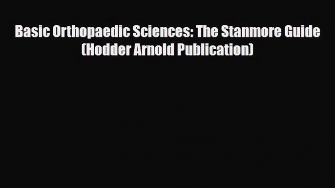 Read Book Basic Orthopaedic Sciences: The Stanmore Guide (Hodder Arnold Publication) Ebook