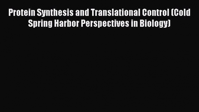 Read Book Protein Synthesis and Translational Control (Cold Spring Harbor Perspectives in Biology)