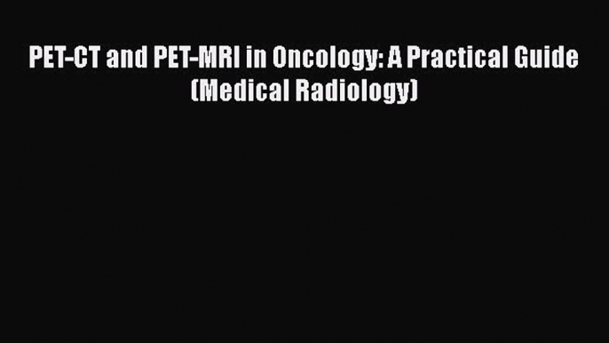 Download Book PET-CT and PET-MRI in Oncology: A Practical Guide (Medical Radiology) PDF Online