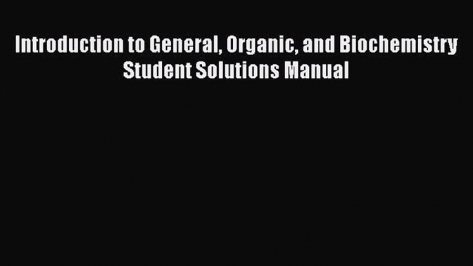 Read Book Introduction to General Organic and Biochemistry Student Solutions Manual E-Book