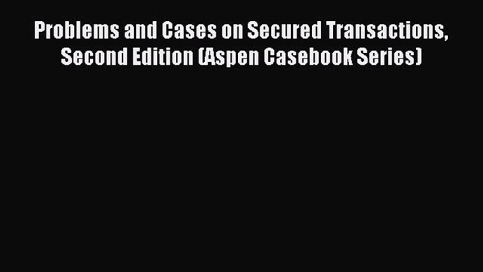 Read Problems and Cases on Secured Transactions Second Edition (Aspen Casebook Series) Ebook