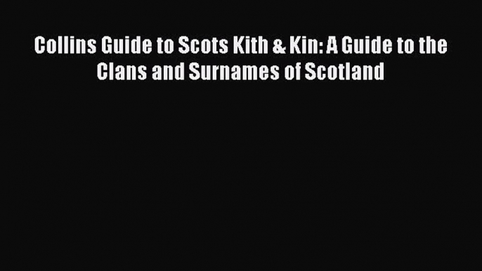 Read Collins Guide to Scots Kith & Kin: A Guide to the Clans and Surnames of Scotland E-Book