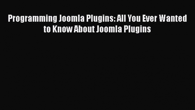 PDF Programming Joomla Plugins: All You Ever Wanted to Know About Joomla Plugins  Read Online