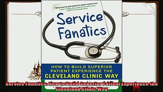 complete  Service Fanatics How to Build Superior Patient Experience the Cleveland Clinic Way