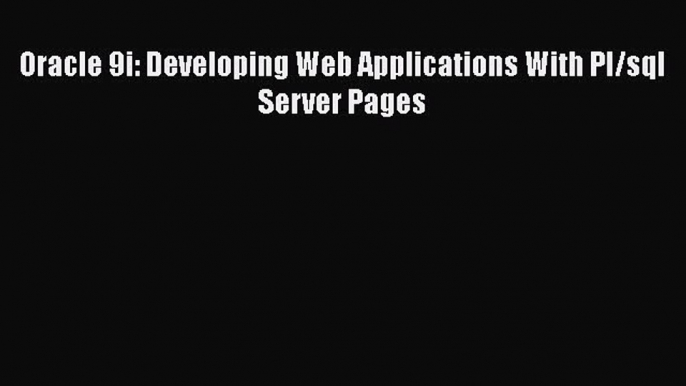 Read Oracle 9i: Developing Web Applications With Pl/sql Server Pages Ebook Free