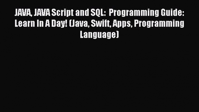 Download JAVA JAVA Script and SQL:  Programming Guide: Learn In A Day! (Java Swift Apps Programming