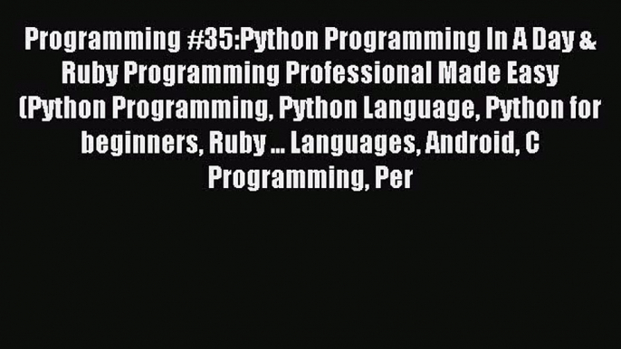 Read Programming #35:Python Programming In A Day & Ruby Programming Professional Made Easy