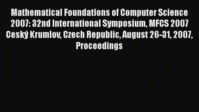 Read Mathematical Foundations of Computer Science 2007: 32nd International Symposium MFCS 2007