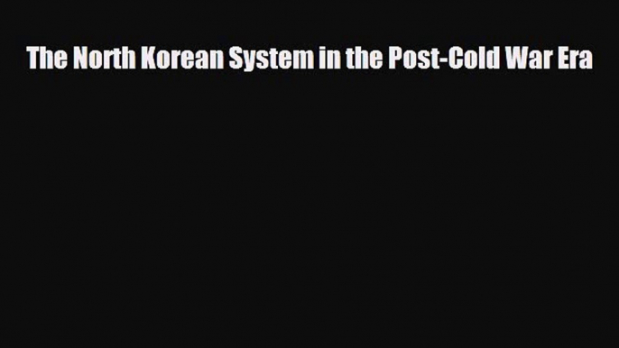 Download Books The North Korean System in the Post-Cold War Era PDF Free