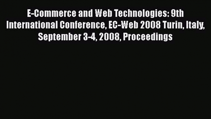 Read E-Commerce and Web Technologies: 9th International Conference EC-Web 2008 Turin Italy