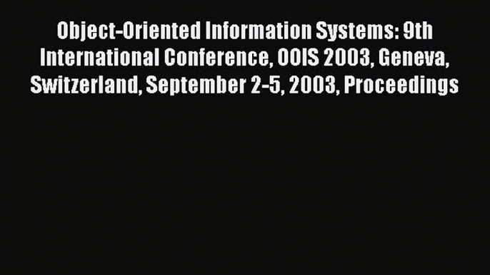 Read Object-Oriented Information Systems: 9th International Conference OOIS 2003 Geneva Switzerland