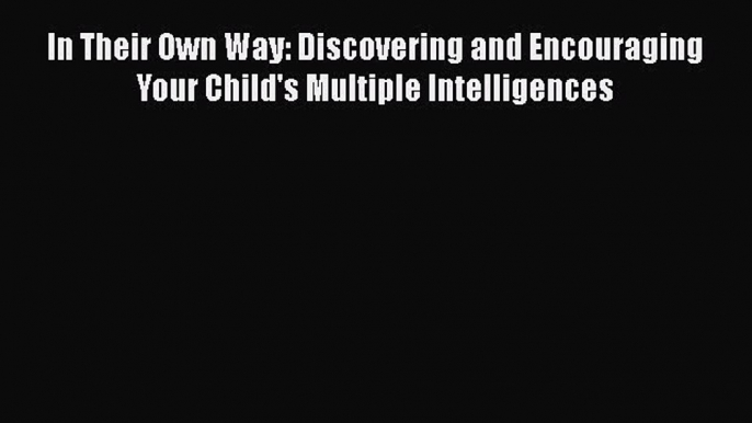 Read Books In Their Own Way: Discovering and Encouraging Your Child's Multiple Intelligences