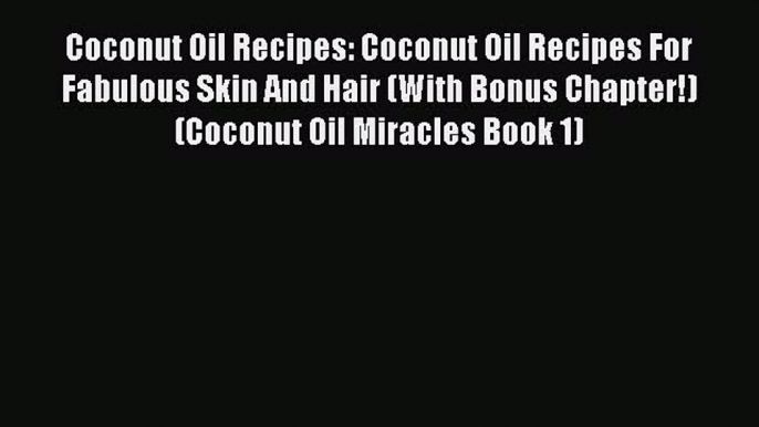 Read Coconut Oil Recipes: Coconut Oil Recipes For Fabulous Skin And Hair (With Bonus Chapter!)