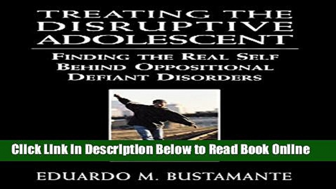 Read Treating the Disruptive Adolescent: Finding the Real Self Behind Oppositional Defiant