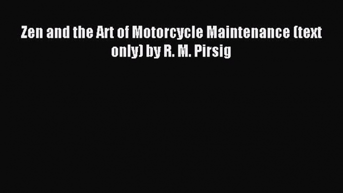 Read Zen and the Art of Motorcycle Maintenance (text only) by R. M. Pirsig Ebook Free