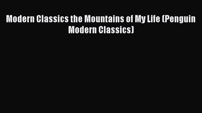 Read Modern Classics the Mountains of My Life (Penguin Modern Classics) Ebook Free