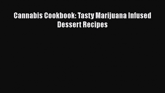 Read Cannabis Cookbook: Tasty Marijuana Infused Dessert Recipes Ebook Free