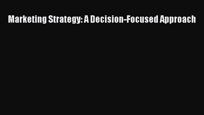 [PDF] Marketing Strategy: A Decision-Focused Approach Download Full Ebook