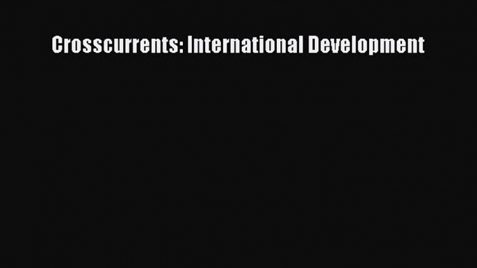 [PDF] Crosscurrents: International Development Download Online