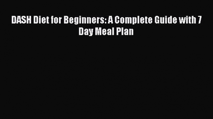 Read DASH Diet for Beginners: A Complete Guide with 7 Day Meal Plan Ebook Free