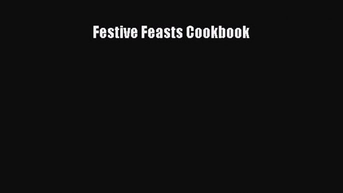 Read Festive Feasts Cookbook Ebook Free