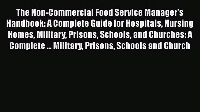 Download The Non-Commercial Food Service Manager's Handbook: A Complete Guide for Hospitals