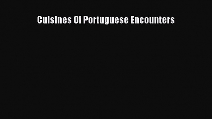 Download Cuisines of Portuguese Encounters PDF Free