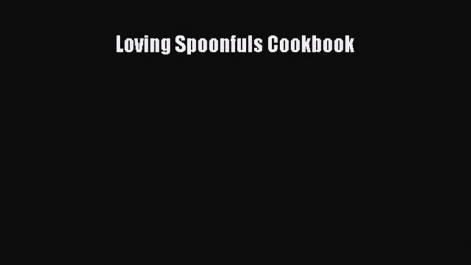 Download Loving Spoonfuls Cookbook Ebook Free