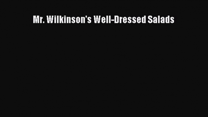 Read Mr. Wilkinson's Well-Dressed Salads Ebook Free