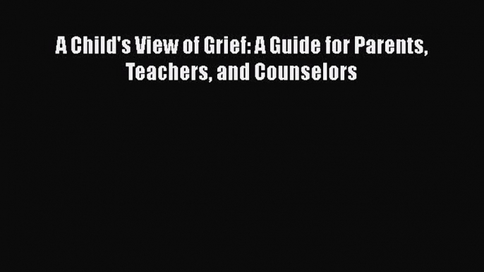 Read Books A Child's View of Grief: A Guide for Parents Teachers and Counselors E-Book Free