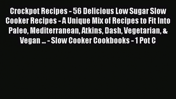 Read Crockpot Recipes - 56 Delicious Low Sugar Slow Cooker Recipes - A Unique Mix of Recipes