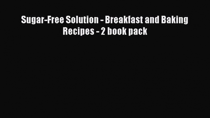 Read Sugar-Free Solution - Breakfast and Baking Recipes - 2 book pack Ebook Free