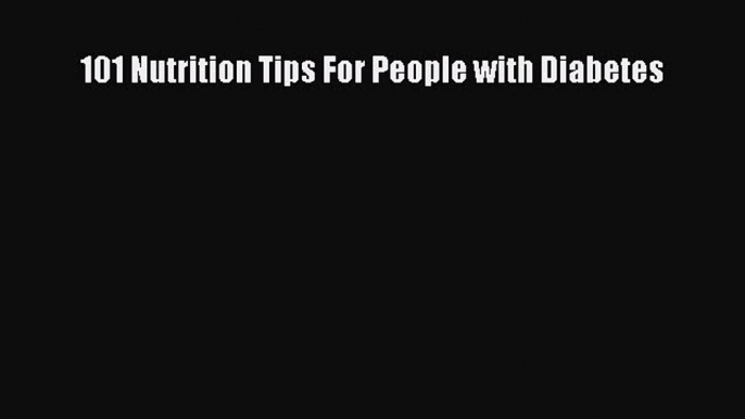 Read 101 Nutrition Tips For People with Diabetes Ebook Free