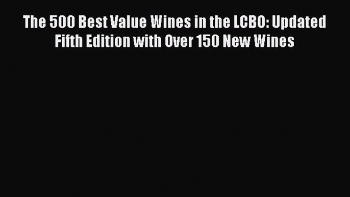 Read The 500 Best Value Wines in the LCBO: Updated Fifth Edition with Over 150 New Wines Ebook