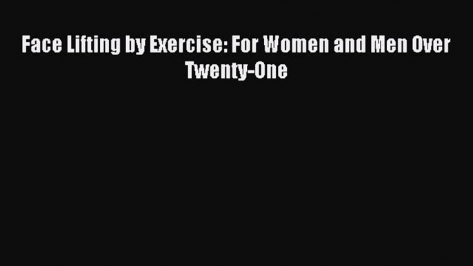 Download Face Lifting by Exercise: For Women and Men Over Twenty-One PDF Online