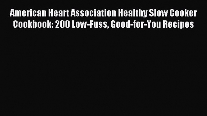 Read American Heart Association Healthy Slow Cooker Cookbook: 200 Low-Fuss Good-for-You Recipes