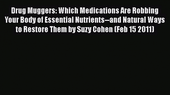 Download Books Drug Muggers: Which Medications Are Robbing Your Body of Essential Nutrients--and