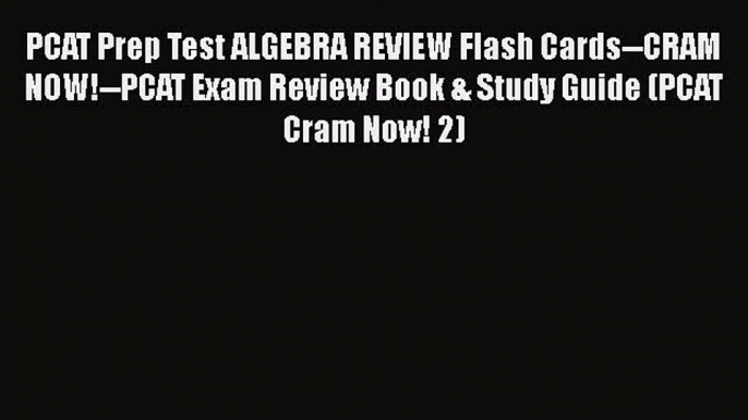 Read PCAT Prep Test ALGEBRA REVIEW Flash Cards--CRAM NOW!--PCAT Exam Review Book & Study Guide