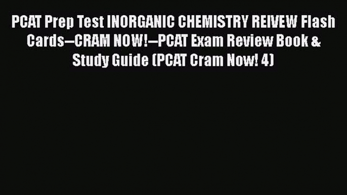 Read PCAT Prep Test INORGANIC CHEMISTRY REIVEW Flash Cards--CRAM NOW!--PCAT Exam Review Book